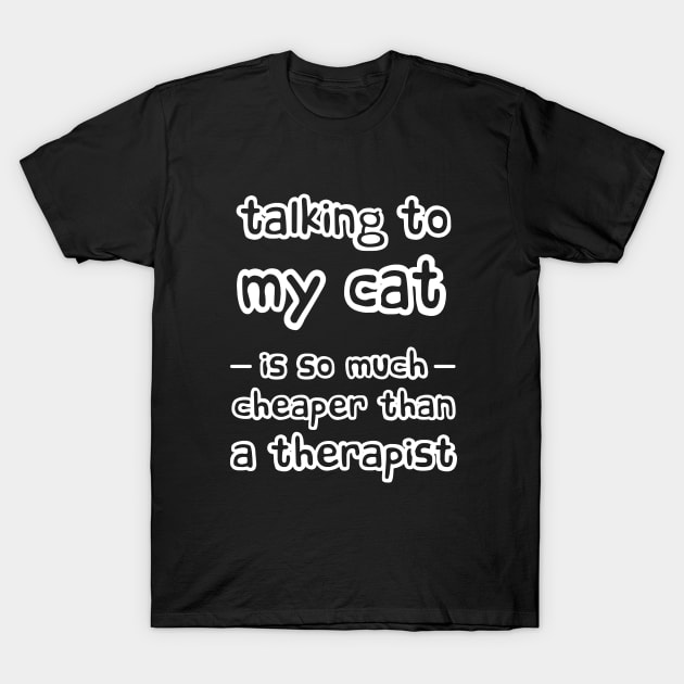 Talking to my cat is so much cheaper than a therapist T-Shirt by Love Life Random